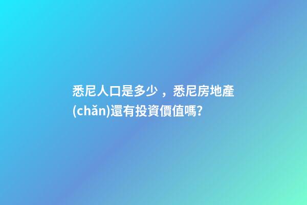 悉尼人口是多少，悉尼房地產(chǎn)還有投資價值嗎？